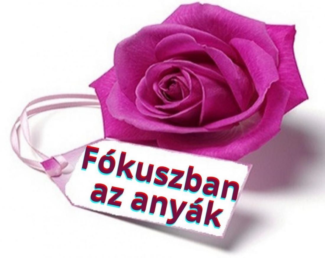 Fókuszban az anyák - Az édesanyák hónapja