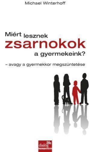 Miért lesznek zsarnokok a gyermekeink? - avagy a gyermekkor megszüntetése