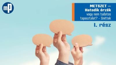 METSZET – Hatodik érzék vagy nem tudatos tapasztalat? - Snittek